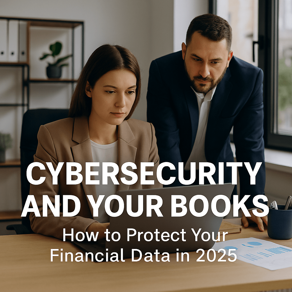 Cybersecurity and Your Books: How to Protect Your Financial Data in 2025