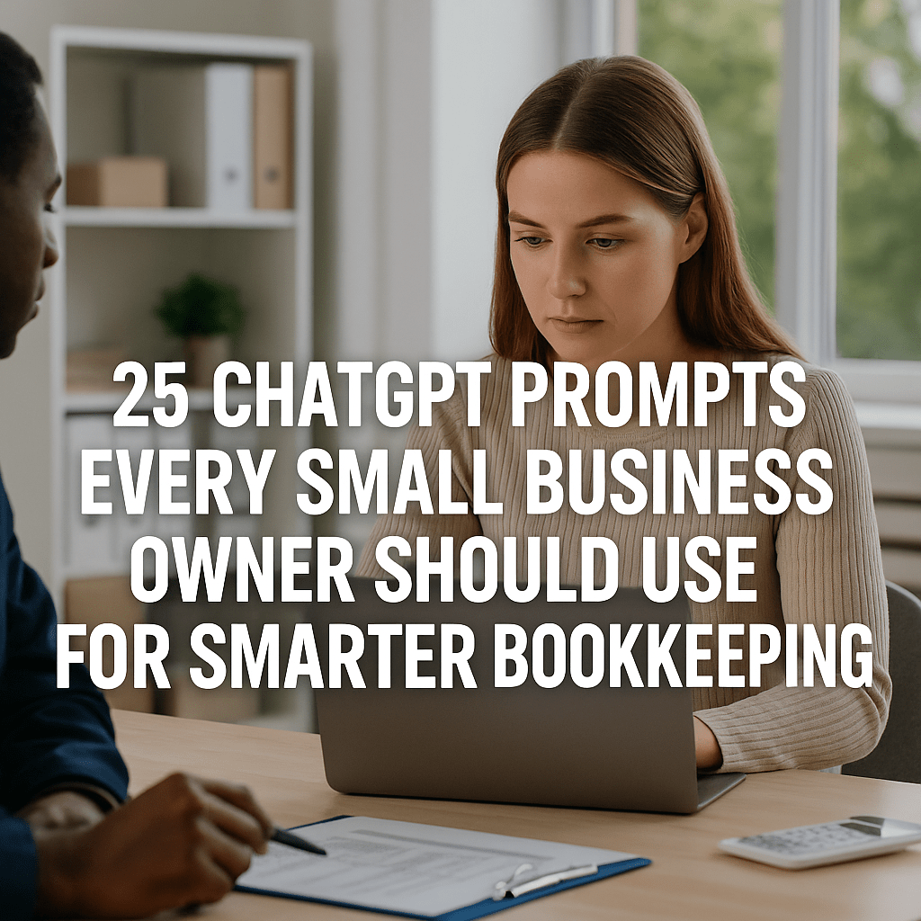 25 ChatGPT Prompts Every Small Business Owner Should Use for Smarter Bookkeeping