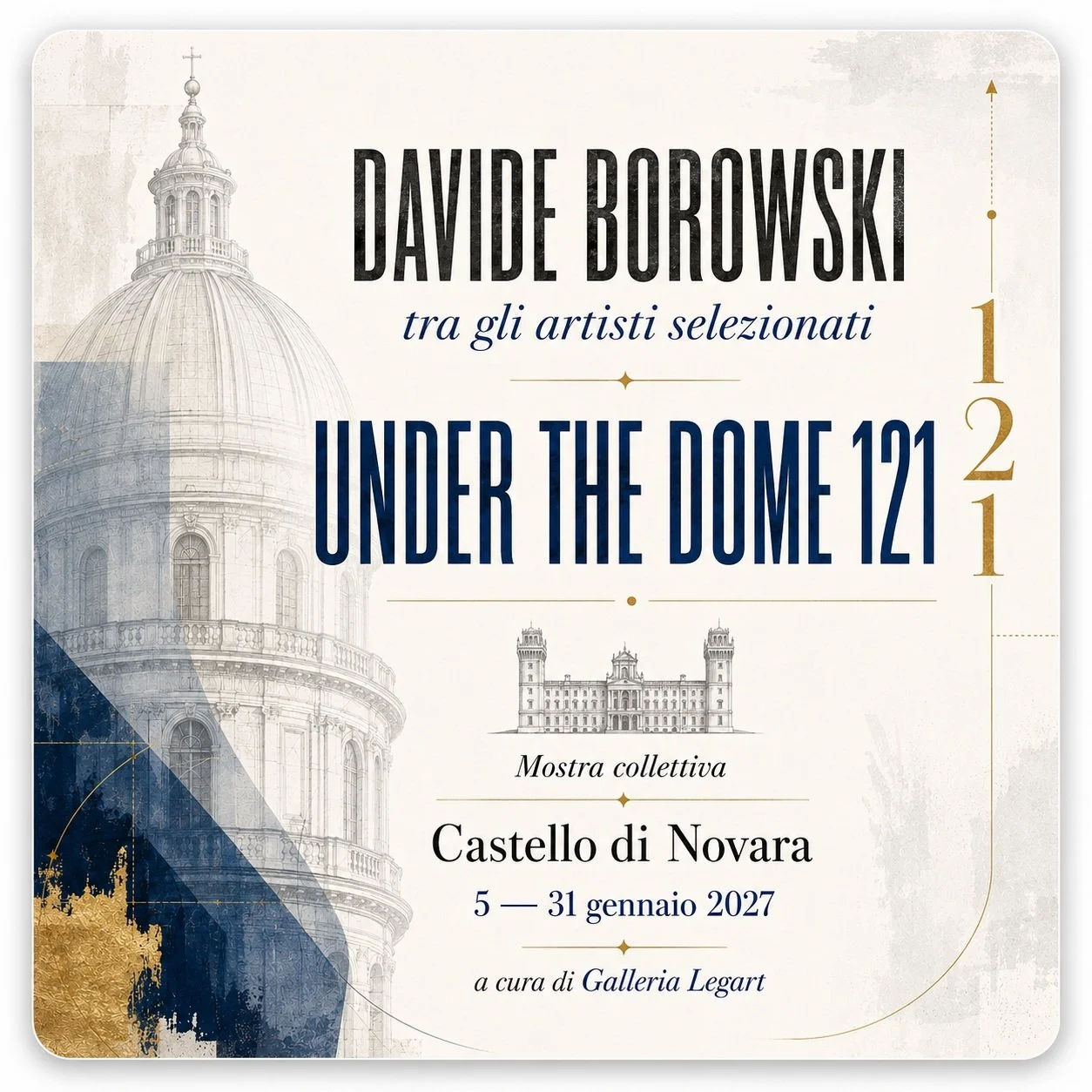 Sono stato ammesso tra i 121 artisti di UNDER THE DOME 121, mostra collettiva che si terr&agrave; al Castello di Novara dal 5 al 31 gennaio 2027, a cura di Galleria Legart.

Maggiori informazioni qui:

https://www.davideborowski.eu/diario-in-pubblico