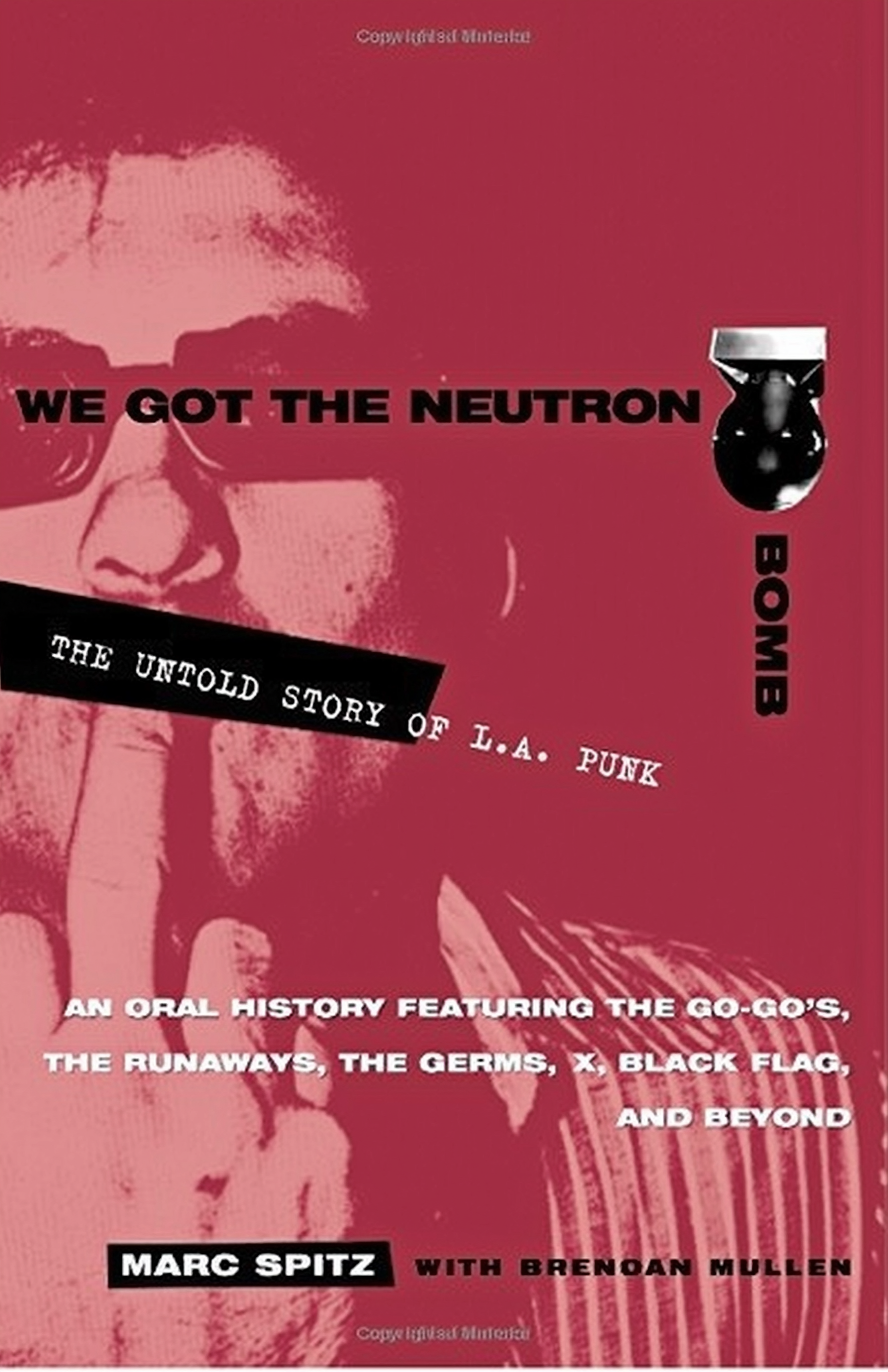 We Got the Neutron Bomb: The Untold Story of LA Punk, di Marc Spitz e Brendan Mullen