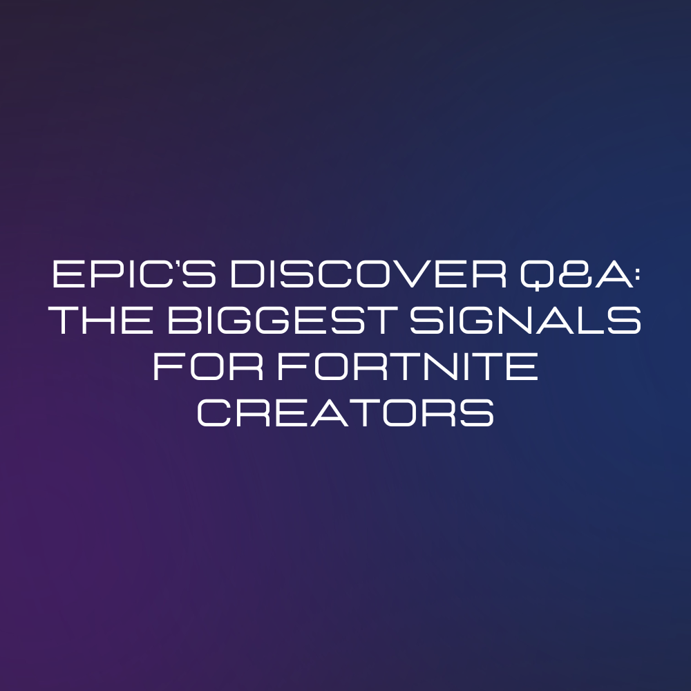 Epic's Discover Q&amp;A: The Biggest Signals for Fortnite Creators