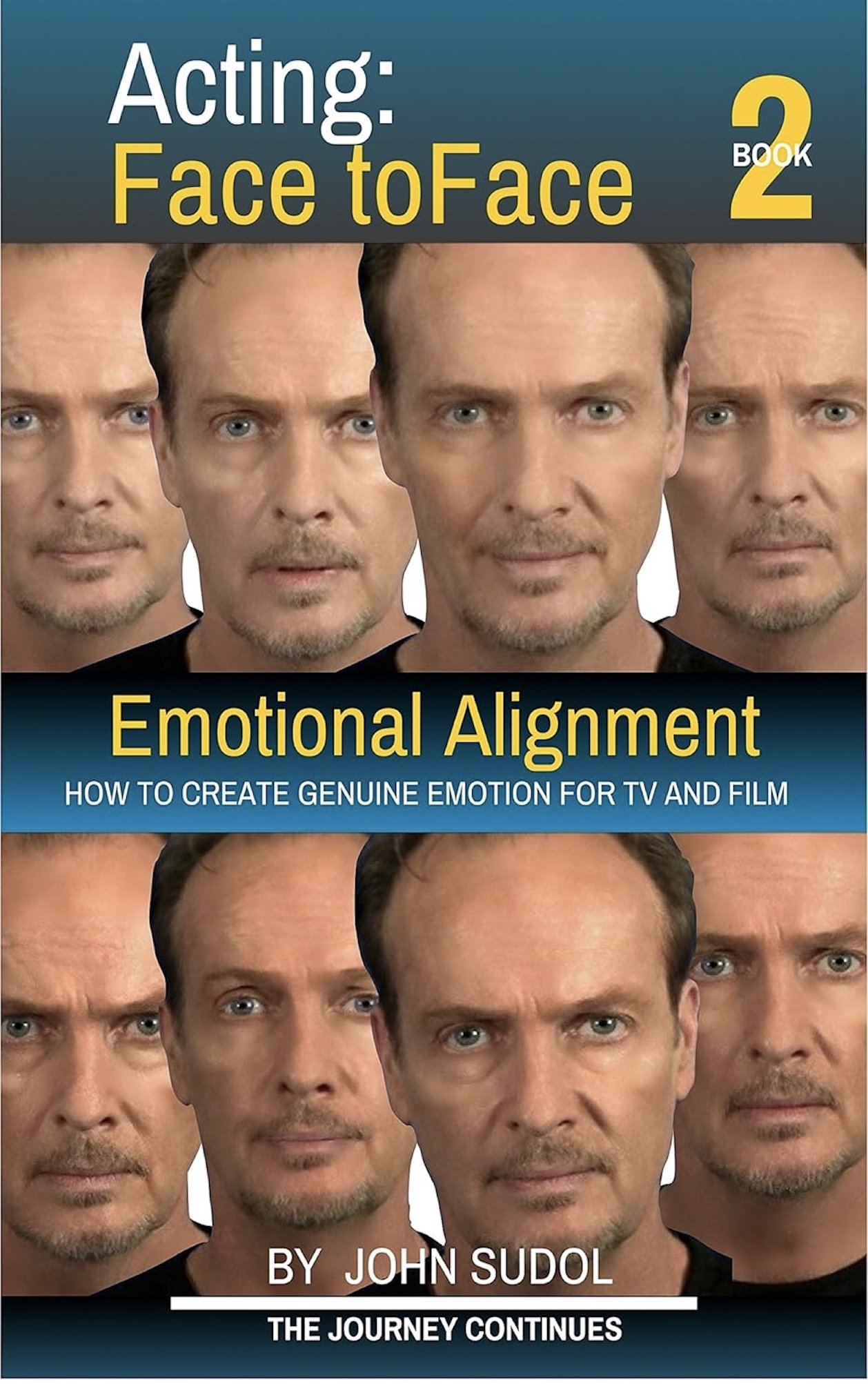 Book cover titled 'Acting: Face to Face 2'. Features multiple images of a man's face in different expressions. Subtitle: 'Emotional Alignment'. Additional text: 'How to create genuine emotion for TV and film'. Author: John Sudol. Tagline: 'The journey continues'.