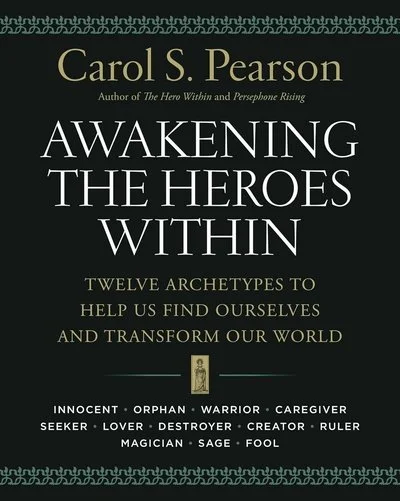Book cover titled 'Awakening the Heroes Within' by Carol S. Pearson, featuring the subtitle 'Twelve Archetypes to Help Us Find Ourselves and Transform Our World' and listing archetypes such as Innocent, Orphan, Warrior, Caregiver, Seeker, Lover, Destroyer, Creator, Ruler, Magician, Sage, and Fool.