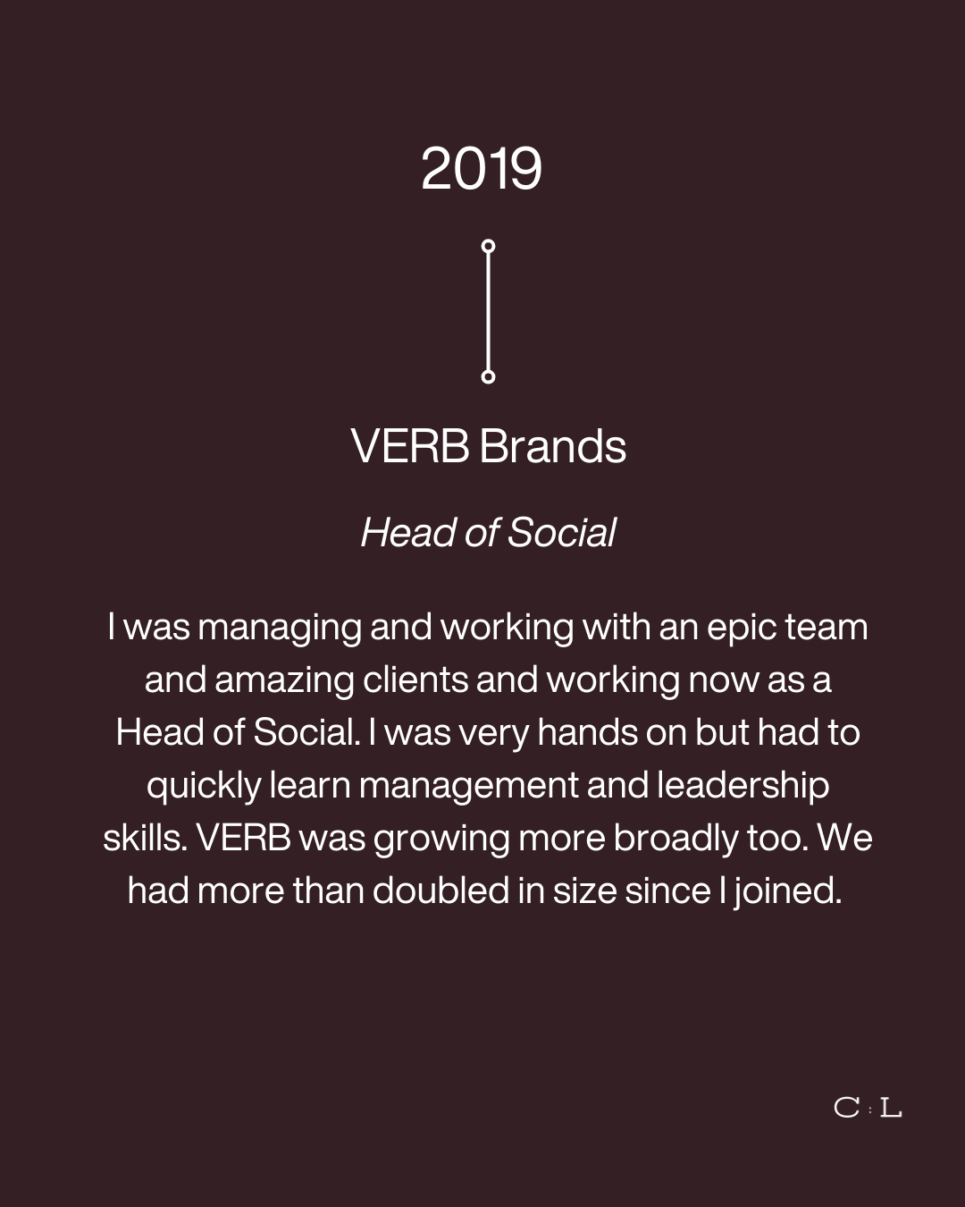 A timeline graphic from 2019 about VERB Brands, Head of Social, with a testimonial describing managing a team and clients, learning management and leadership skills, with the company's growth, and initials C L at the bottom right.