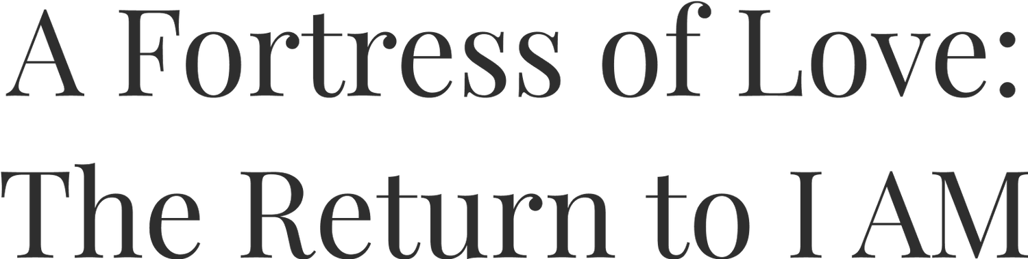 A Fortress of Love: The Return to I AM           