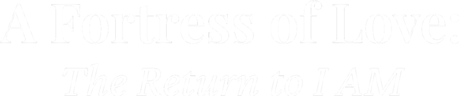 A Fortress of Love: The Return to I AM           