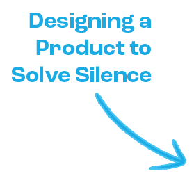 Text reading 'Designing a Product to Solve Silence' with a blue arrow pointing downward on a white background.