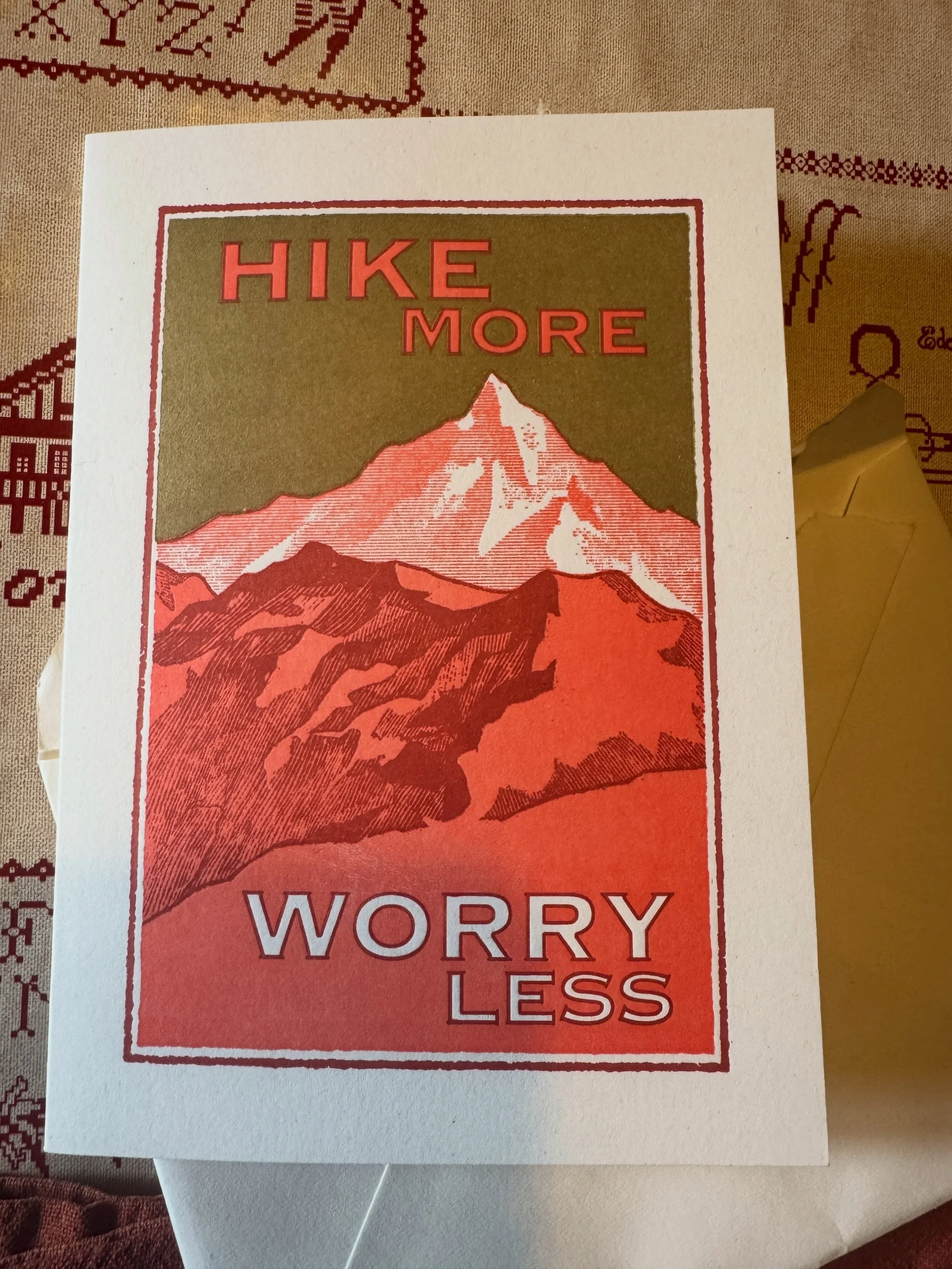 Some dear friends sent me this by old fashioned snail mail. Warned my heart. And whether it&rsquo;s an instruction or a prediction, I think I&rsquo;ll give it a shot. 

#hikemoreworryless
