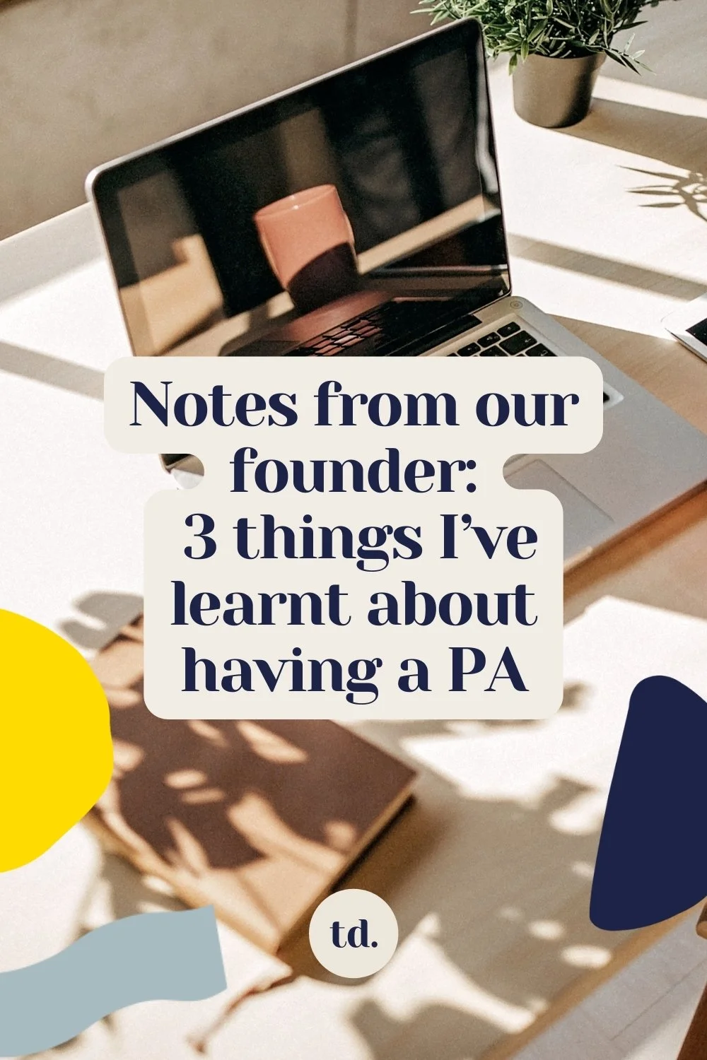 Notes from our founder: 3 things I’ve learnt about having a PA