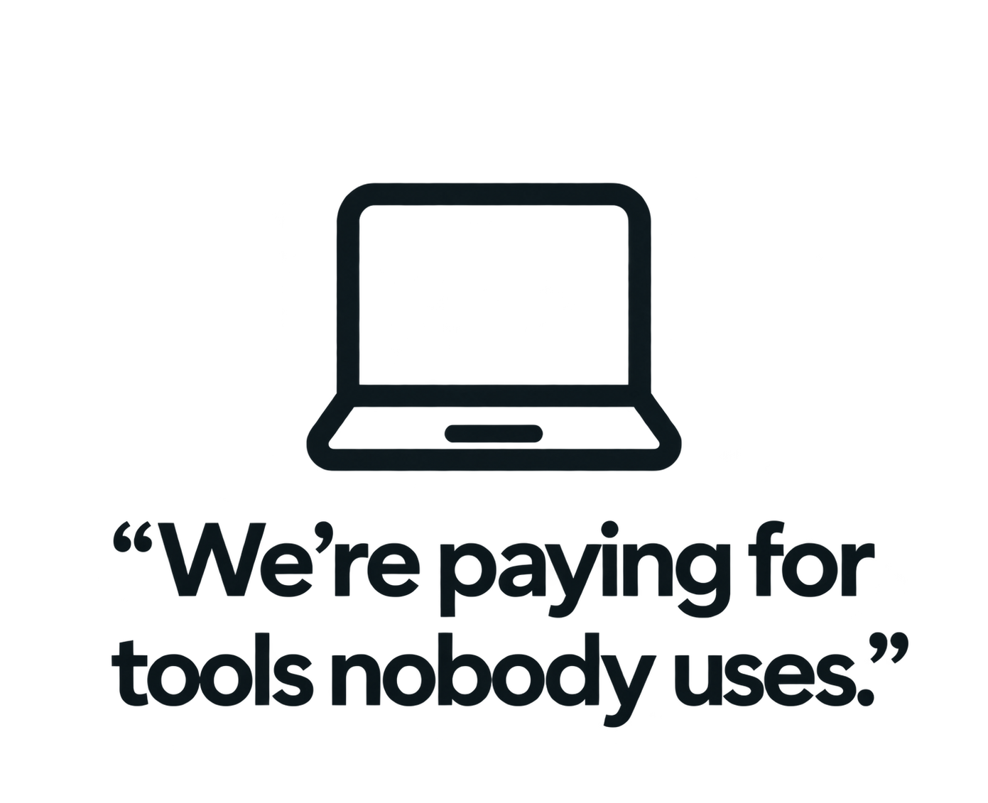 A black and blue line drawing of a laptop with the quote 'We're paying for tools nobody uses.'