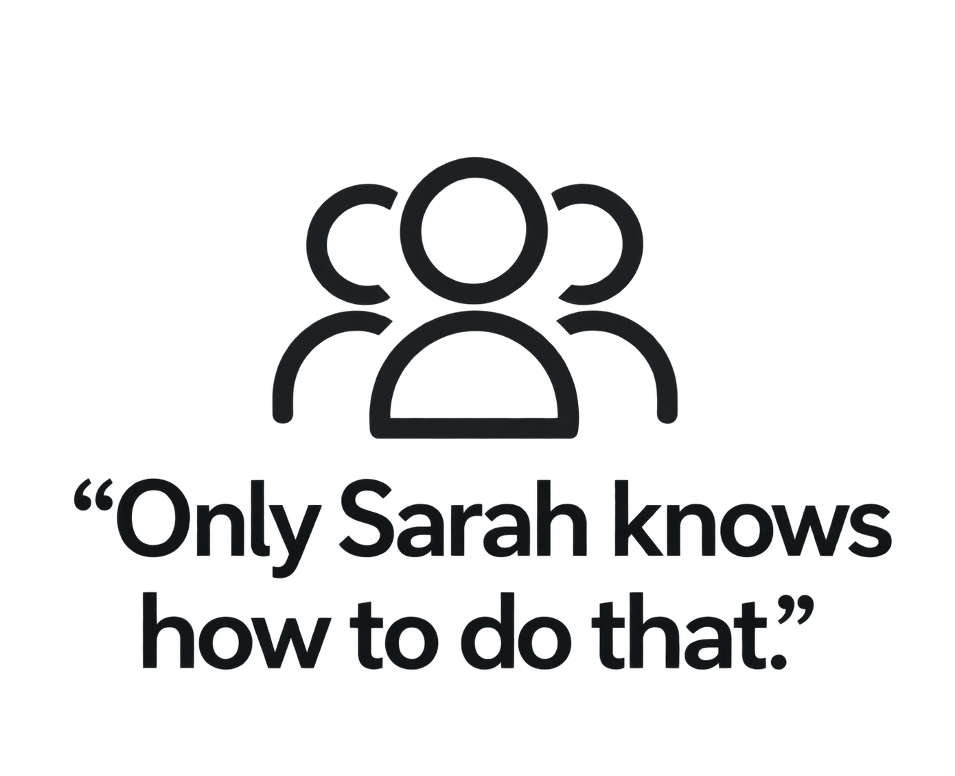 A black and white illustration of three stylized human figures with the quote 'Only Sarah knows how to do that.'