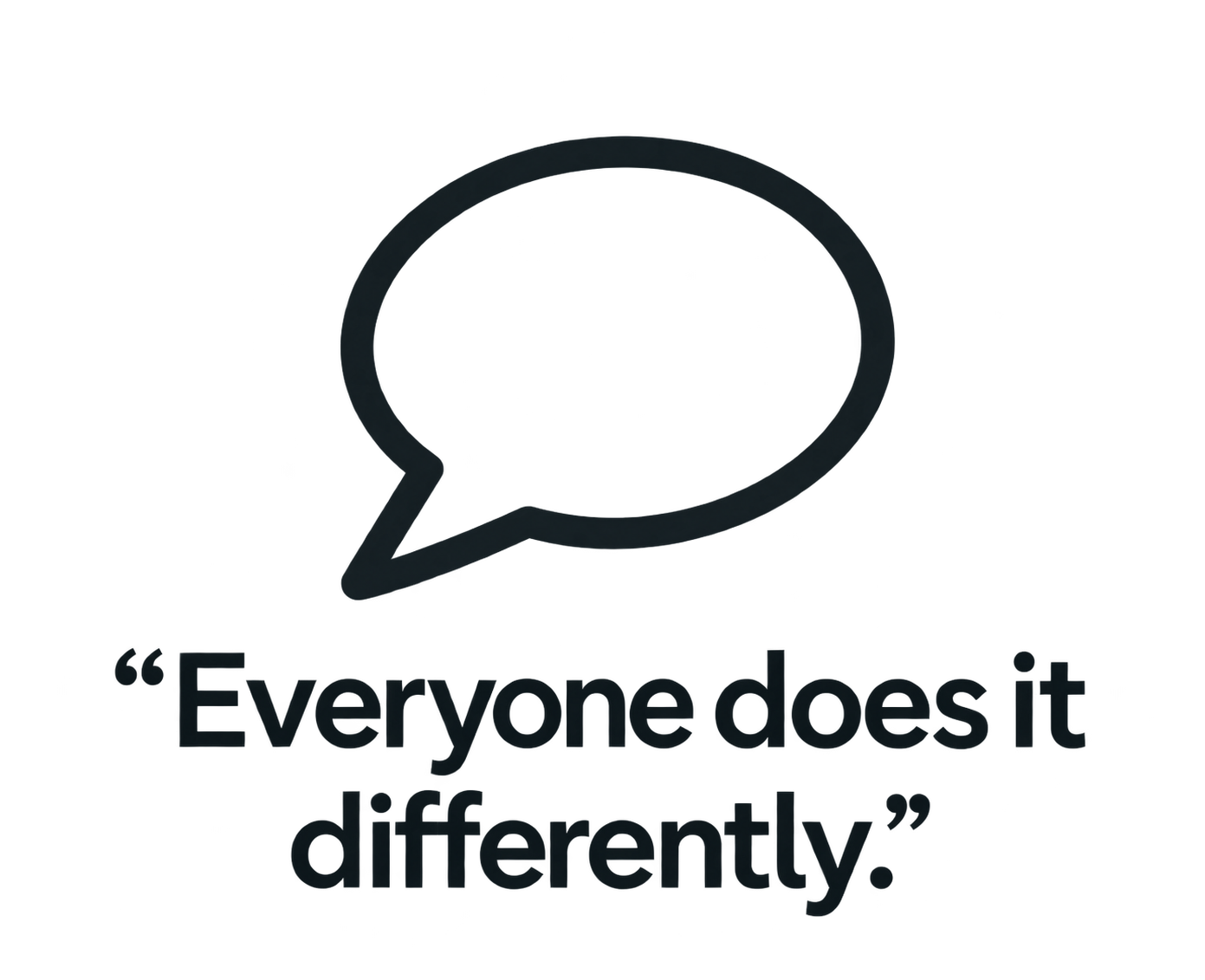 Speech bubble icon with the quote 'Everyone does it differently' underneath.