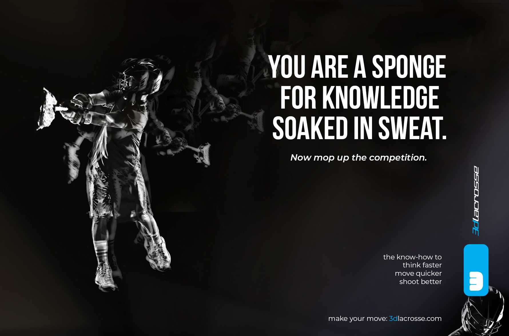 A promotional graphic featuring a stylized image of a football player in motion, wearing a helmet and uniform, with bold text encouraging athletic effort and quick thinking. The text reads: 'You are a sponge for knowledge soaked in sweat. Now mop up the competition. Make your move: 3dlacrosse.com' along with a blue and white logo at the bottom right.
