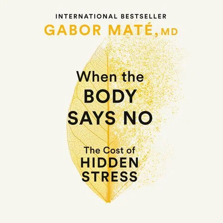 Book cover titled 'When the Body Says No' by Gabor Maté, MD, with 'The Cost of Hidden Stress' subtitle, featuring a yellow leaf design.