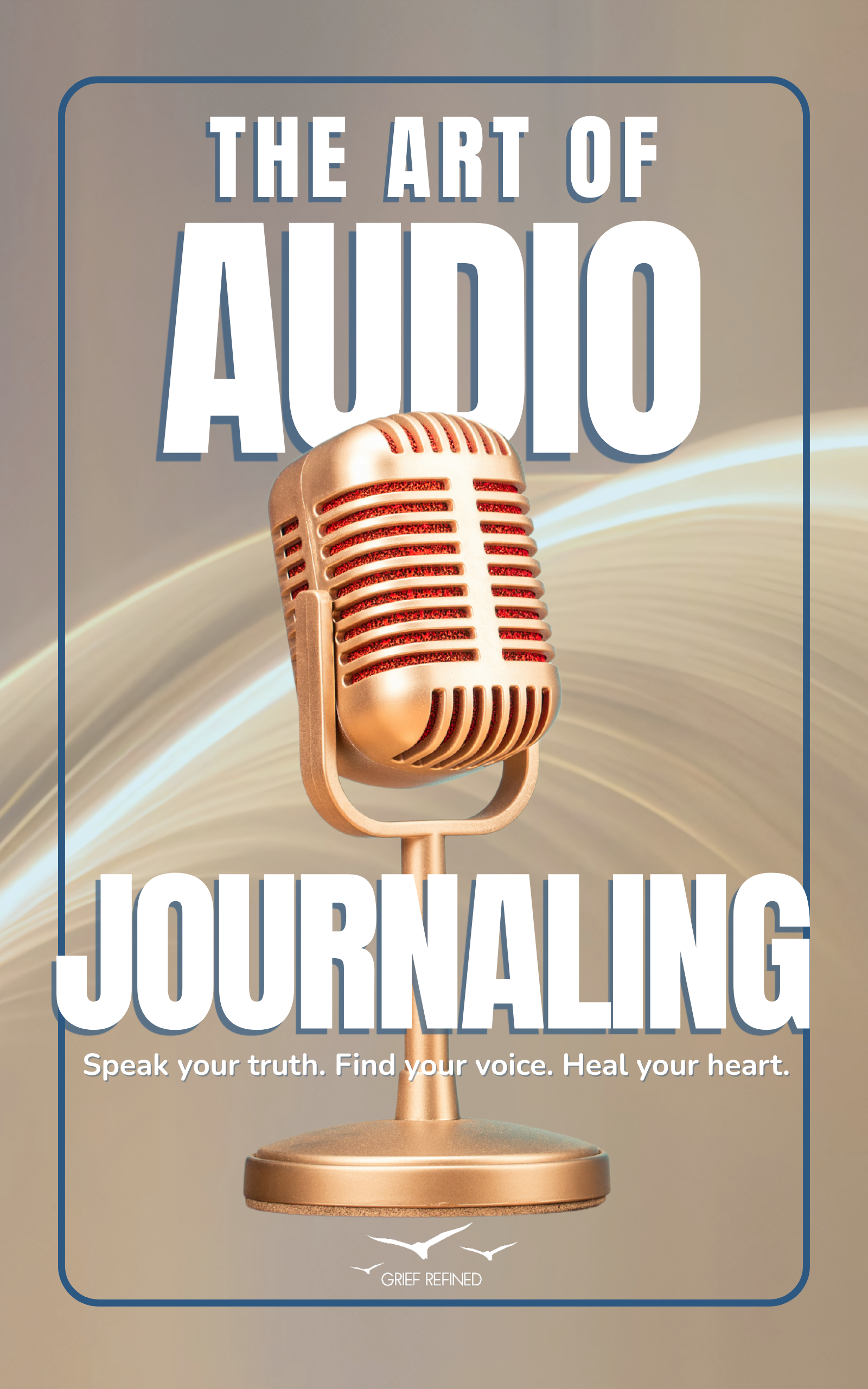 Book cover titled "The Art of Audio Journaling," featuring a vintage-style microphone on a beige background with a swooping line. Subtitle says "Speak your truth. Find your voice. Heal your heart." Logo at the bottom reads "Grief Refined" with a stylized bird.