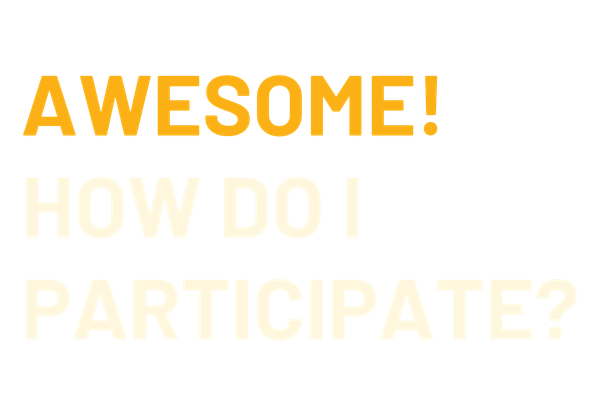 Text that says: AWESOME! how do I participate?