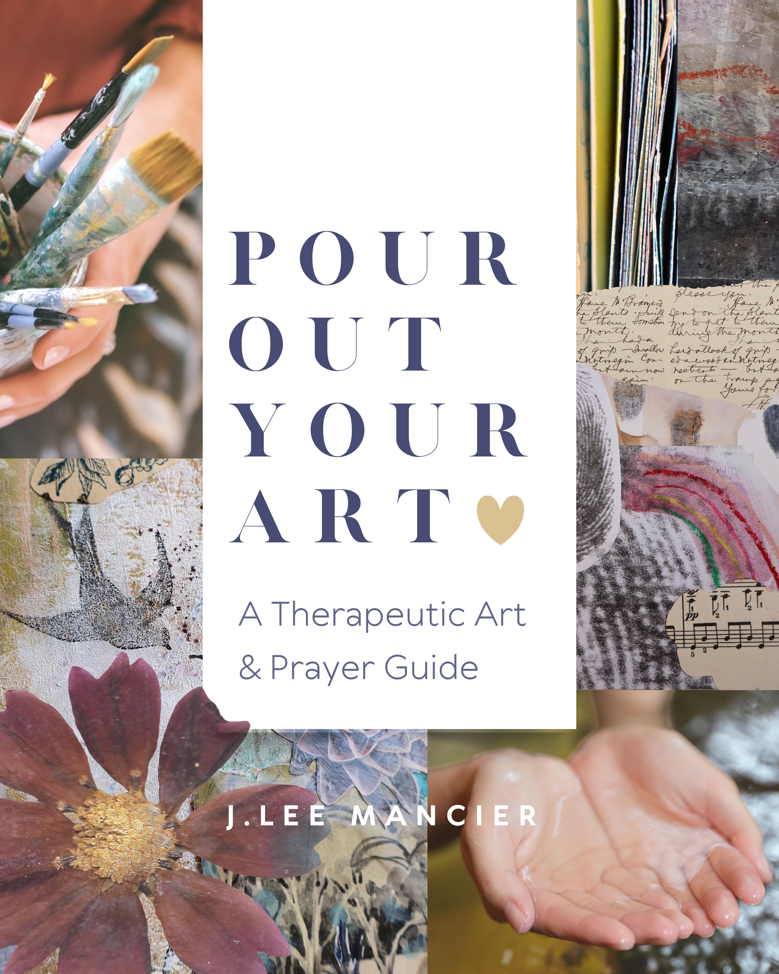A person holding a variety of paintbrushes, flowers, and artwork, with text overlay that reads 'Pour Out Your Art: A Therapeutic Art & Prayer Guide' by J. Lee MacNier.