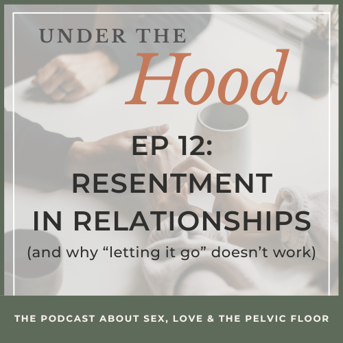 Episode 12: Resentment in Relationships (&amp; why “letting it go” doesn’t work)