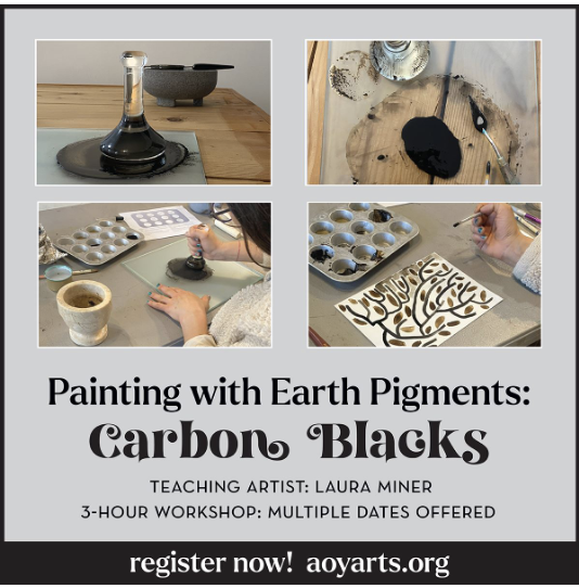 A flyer for a workshop on painting with earth pigments, specifically carbon blacks. The flyer features four images showing a glass container with black pigment, a palette with black pigment on a piece of wood, a person using a small tool to paint on a sheet of paper, and a palette with different shades of earth pigments. The flyer includes text about the teaching artist, Laura Miner, the workshop duration, multiple dates, and a call to register at aoyarts.org.