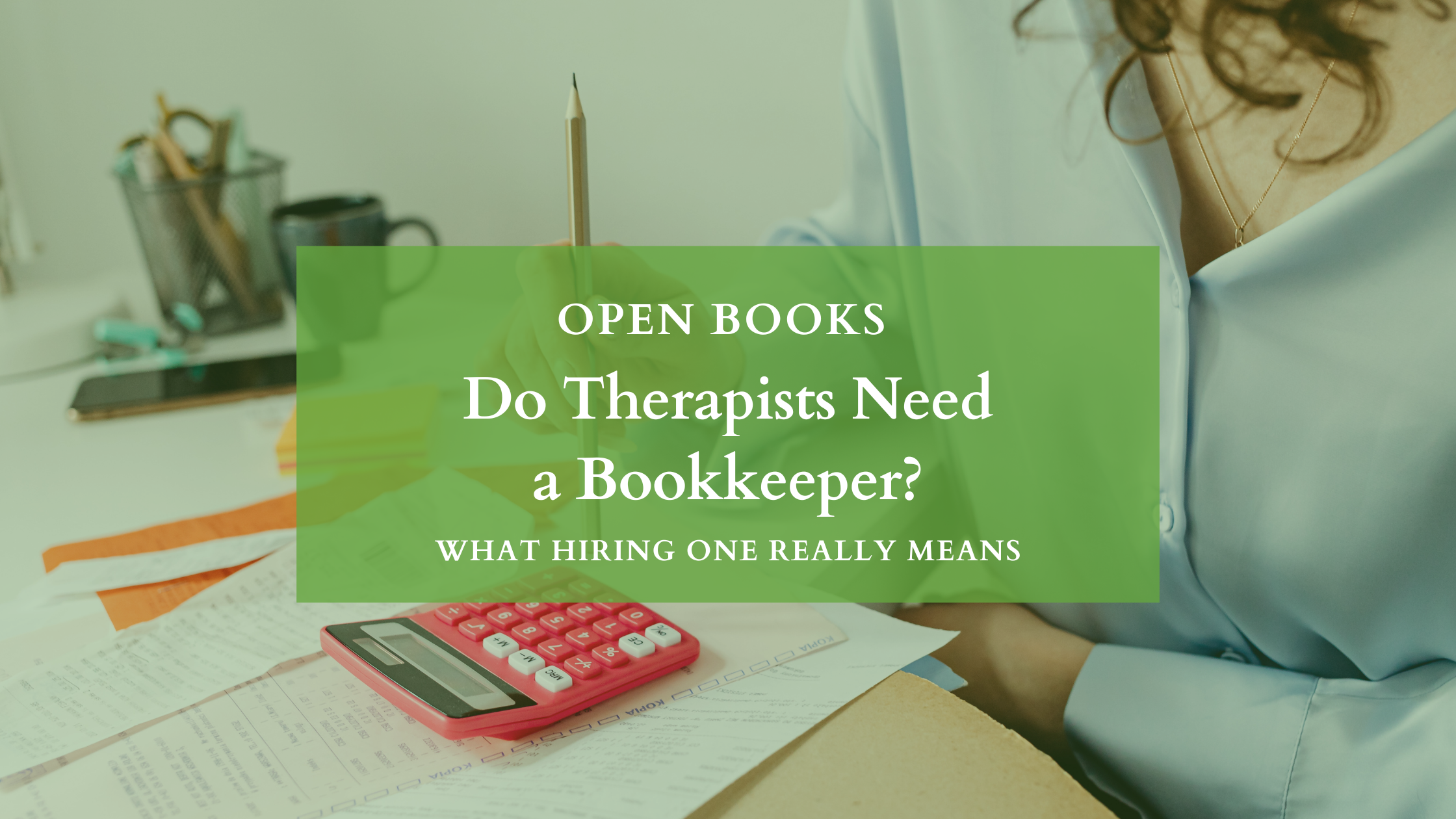 Do Therapists Need a Bookkeeper? What Hiring One Really Means for Your Practice