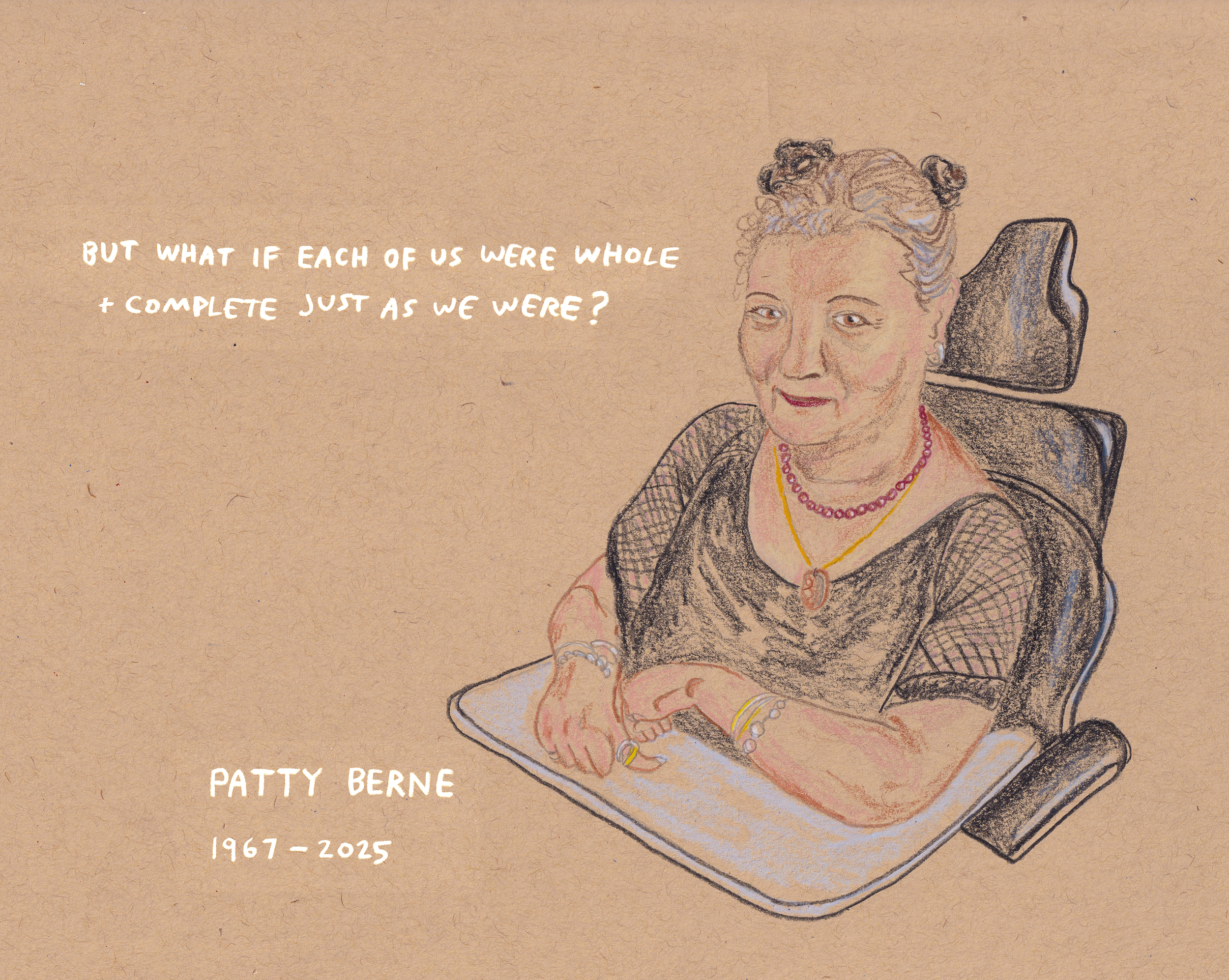 Illustration of Patty Berne seated in a wheelchair against a tan background. Text reads, “What if each of us were whole and complete just as we were?” with her name and dates (1967–2025).
