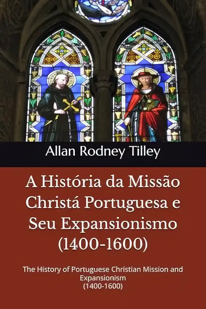 A História da Missão Christá Portuguesa e Seu Expansionismo (1400-1600) por Allan Rodney Tilley