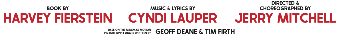 Text with credits for a production, listing book author Harvey Fierstein, music and lyrics by Cyndi Lauper, directed and choreographed by Jerry Mitchell, based on the memoir by Arnold Aronson, written by Geoff Deane and Tim Firth.