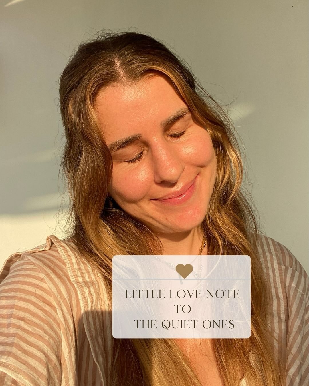 If you&rsquo;re quiet by nature.
You don&rsquo;t have to force yourself to talk more than it feels natural. You don&rsquo;t have to perform to fit in.
Keep showing up as you are. 
Your calmness, your softness, your depth - they matter. 
Your presence