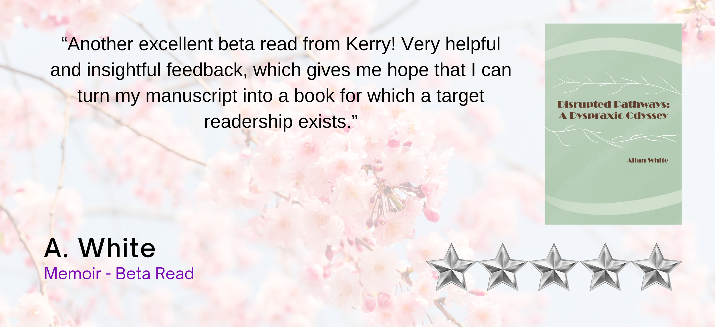 Image showing a quote from a book review about 'Disrupted Pathways: A Dyspraxic Odyssey' by Allan White, with a background of pink cherry blossoms, a book cover thumbnail, a five-star rating graphic, and the text 'A. White Memoir - Beta Read'.