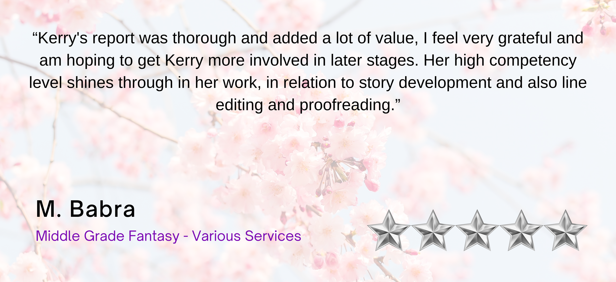A virtual review card with a background of pink cherry blossoms. Contains a quote praising Kerry’s report. The review is from M. Babra, who works in middle grade fantasy services. Five silver stars represent a five-star rating.