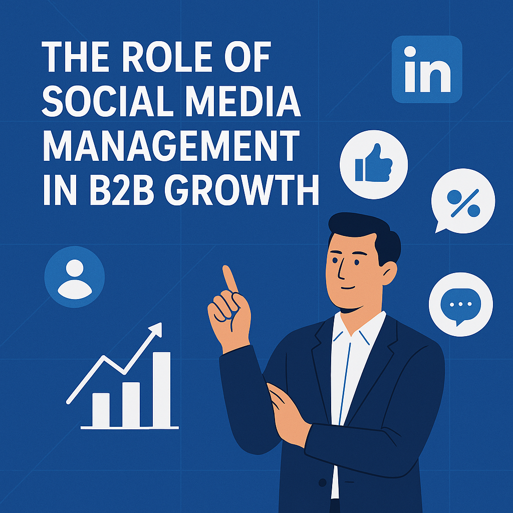 The Role of Social Media Management in B2B Growth: Building Trust and Authority Online