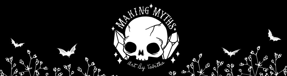 Black background with white illustrations of bats and branches with buds, featuring a skull with crystals and the text 'Making Myths' and 'art by Tabitho'.