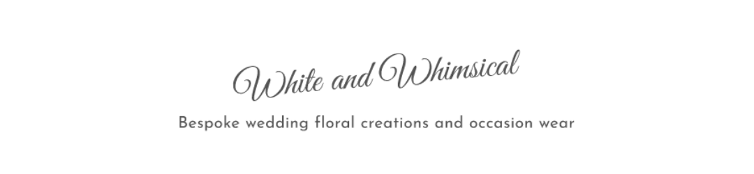 Text reading 'White and Whimsical, Bespoke wedding floral creations and occasion wear'