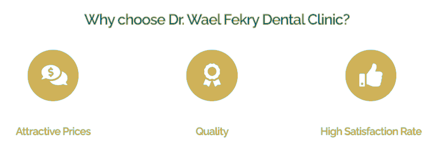 Why Choose Dr Wael Fekry Dental Clinc? Attractive Prices, Quality and High Satisfaction Rate.