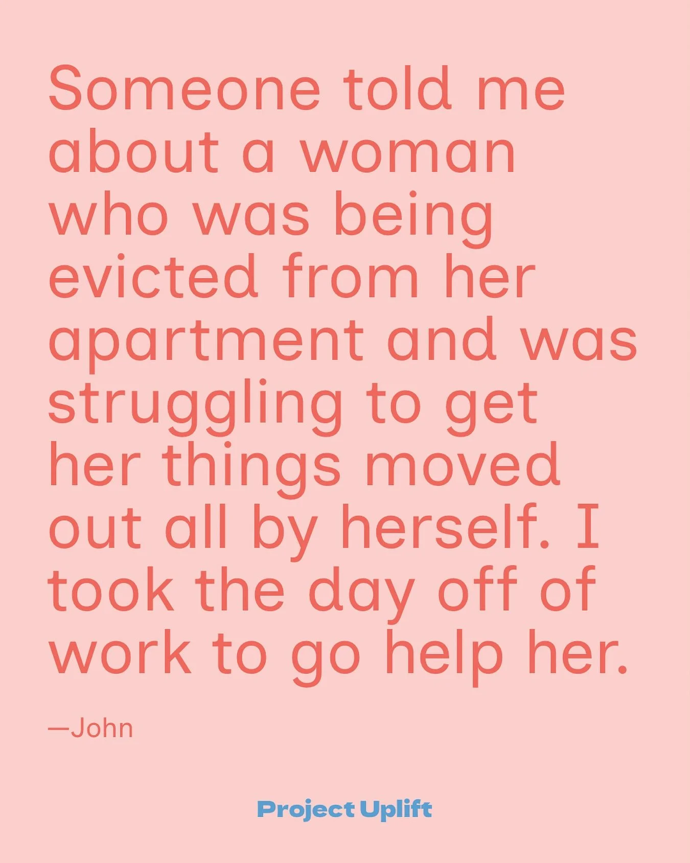 Someone told me about a woman who was being evicted from her apartment and was struggling to get her things moved out all by herself. I took the day off of work to go help her.
&mdash;John
#ProjectUplift #Inspire #BeTheGood #ShareTheGood #EchoChange
