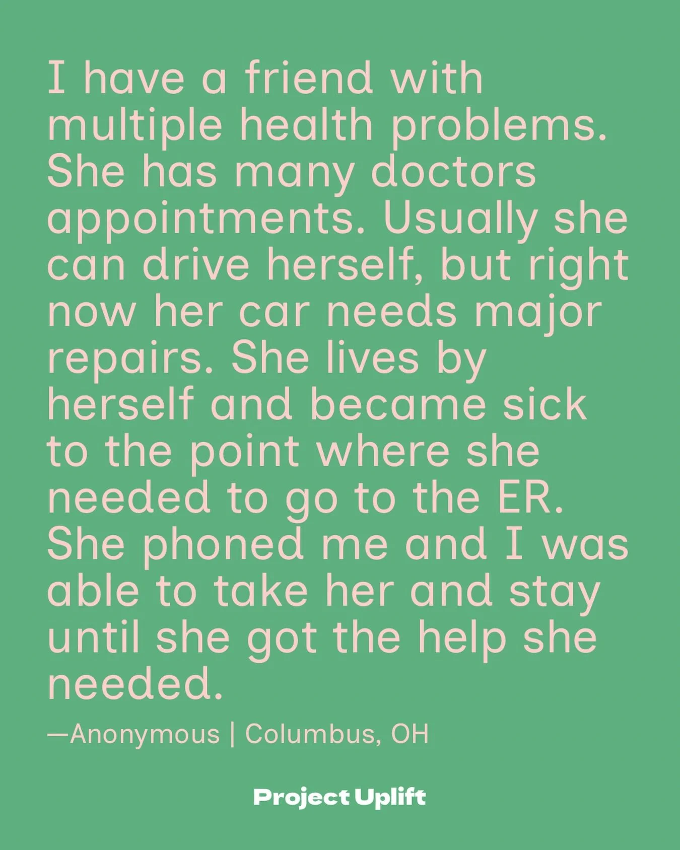 Share your good below or at www.projectuplift.com/shareyourgood

&ldquo;I have a friend with multiple health problems. She has many doctors appointments. Usually she can drive herself, but right now her car needs major repairs. She lives by herself a