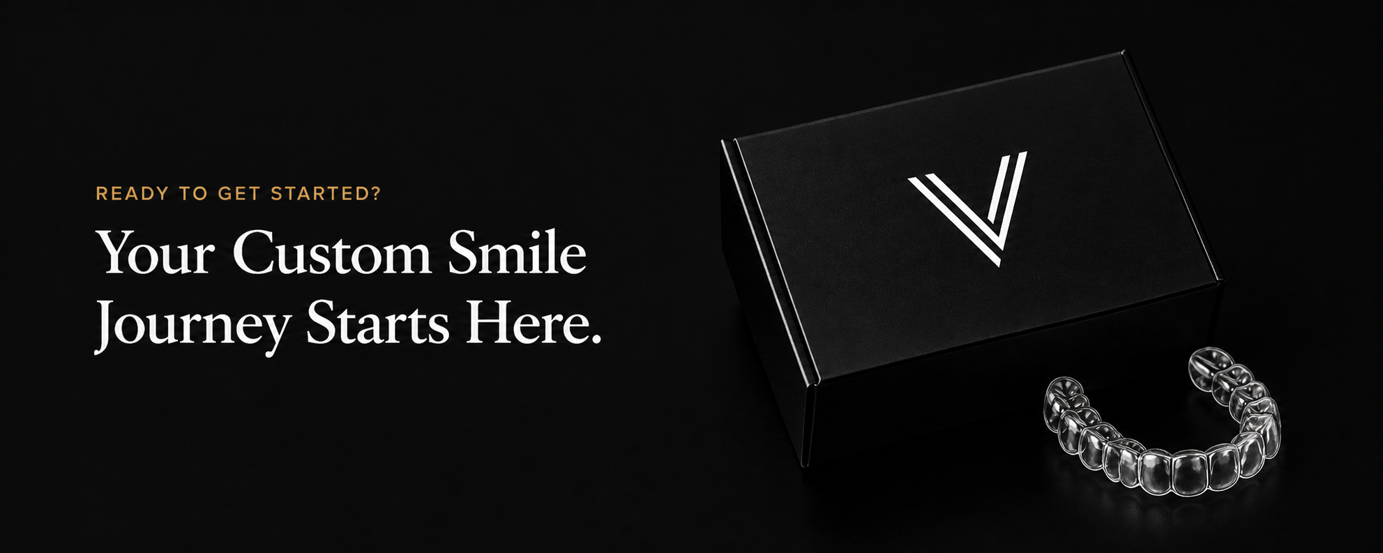 Black box with a stylized 'V' logo, an Invisalign aligner, and white and orange text saying 'Ready to get started? Your Custom Smile Journey Starts Here.'