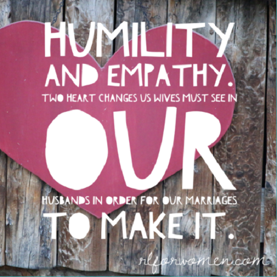Humility and Empathy - two of the "must-have" heart changes we need to see in our husbands (Part 1)