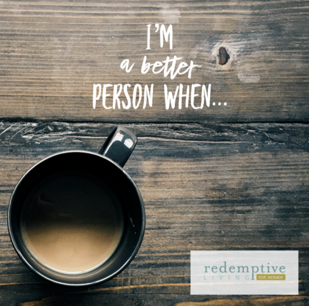 I'm a better person when...