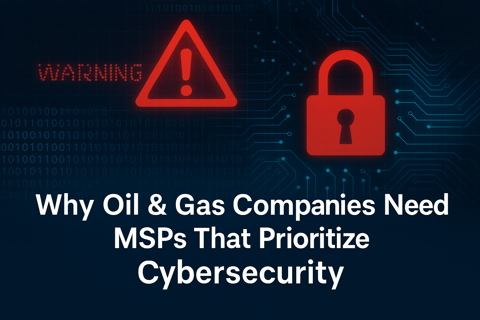 Why Oil &amp; Gas Companies Need MSPs That Prioritize Cybersecurity