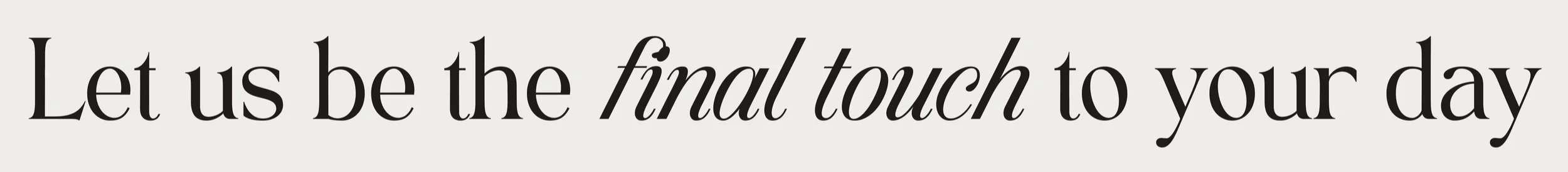 Typography quote saying 'Let us be the final touch to your day' in black serif font on a light gray background.