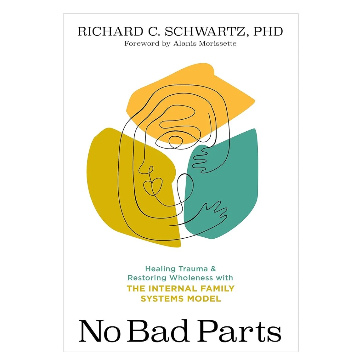 No Bad Parts: Healing Trauma and Restoring Wholeness with the Internal Family Systems Model