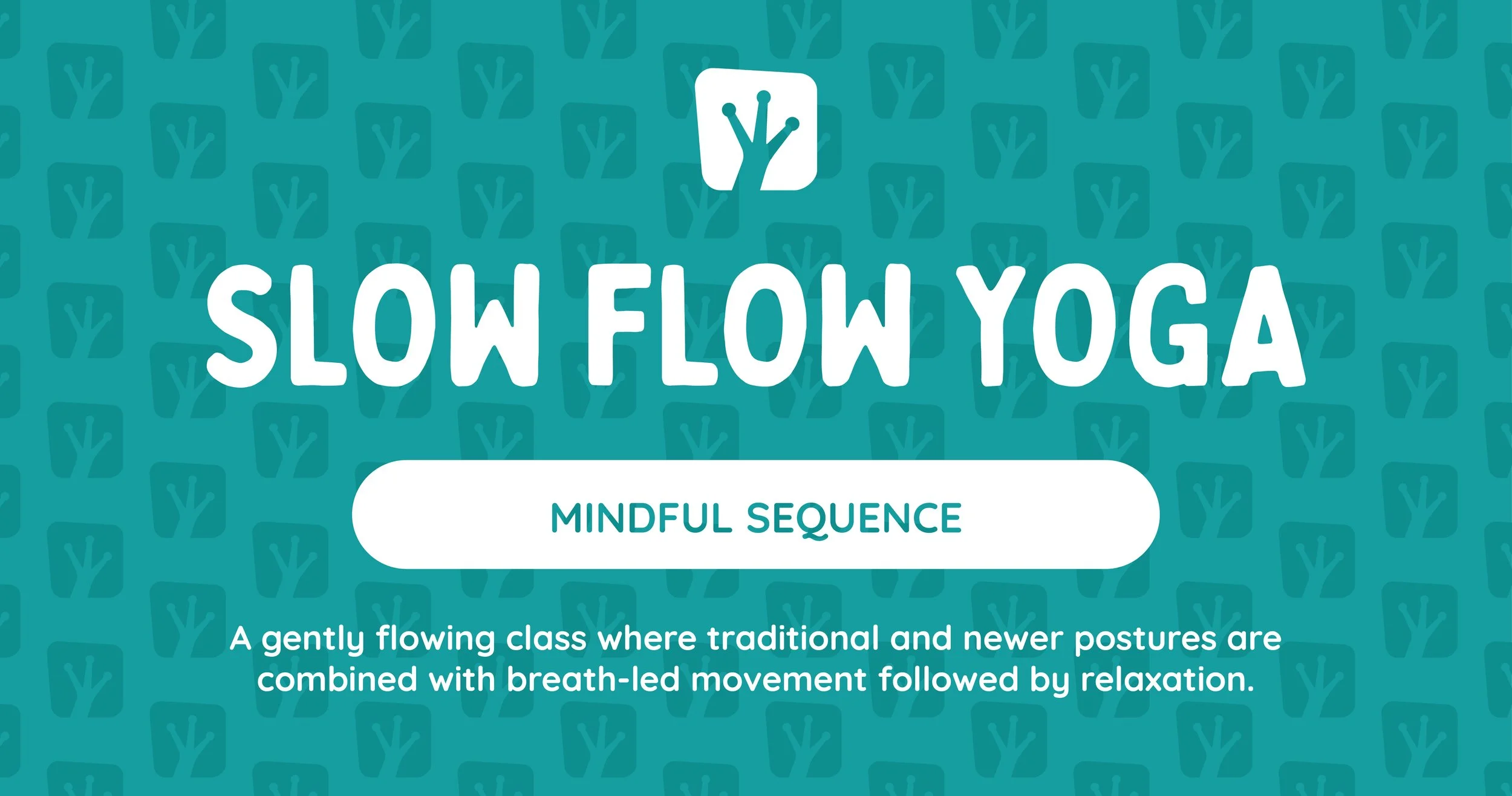Title slide for Slow Flow Yoga, with a teal background featuring a repeating pattern of stylized trees. The title is in large white letters, with a white rounded rectangle below containing the subtitle 'Mindful Sequence'. There is a description below that reads: 'A gently flowing class where traditional and newer postures are combined with breath-led movement followed by relaxation.'