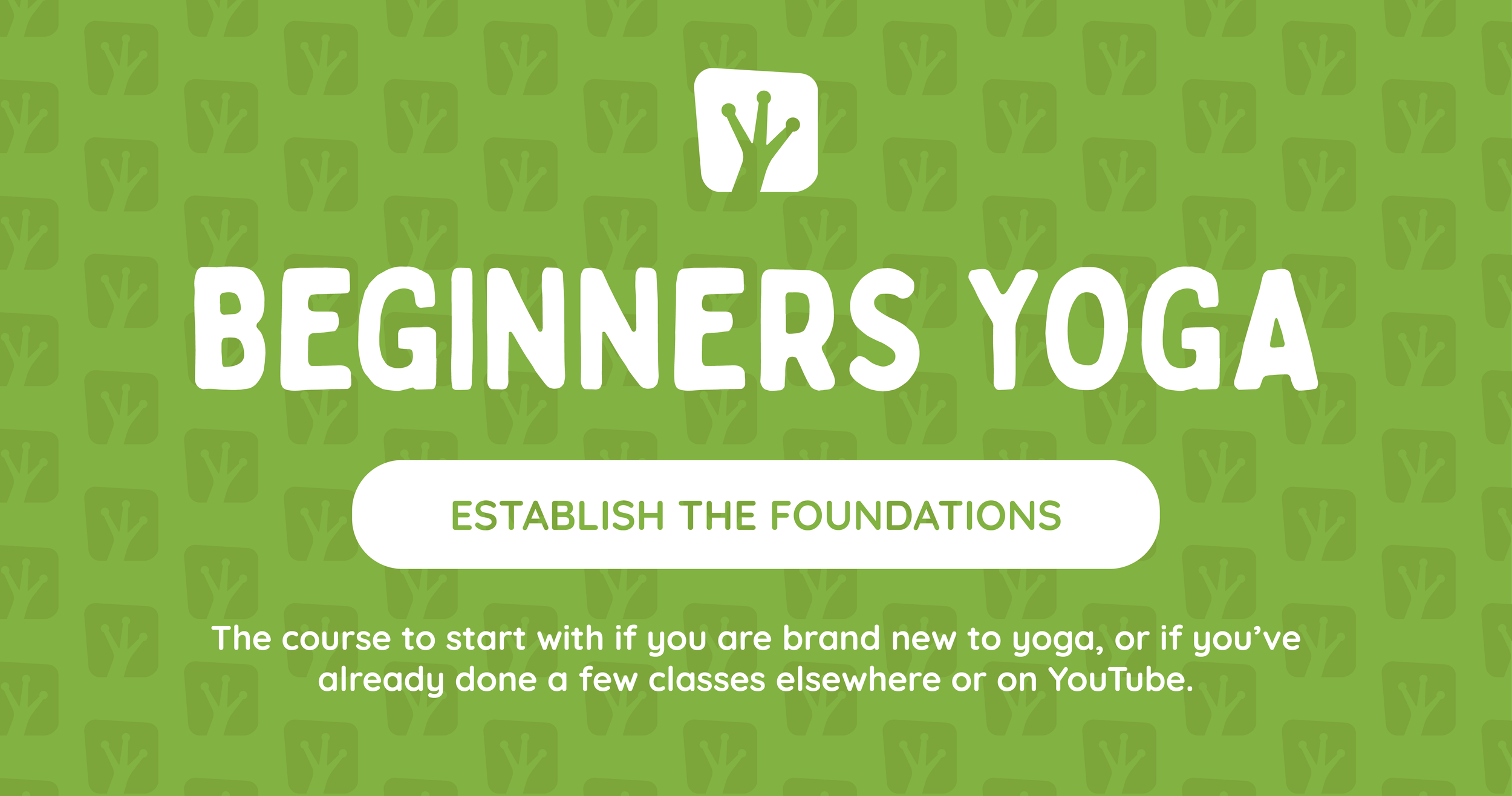 Green background with repeating tree logo pattern, centered text reads "Beginner's Yoga", with a logo of a tree above it, and a white oval button below with the text "Establish the Foundations". Additional text at the bottom explains the course start recommendations.