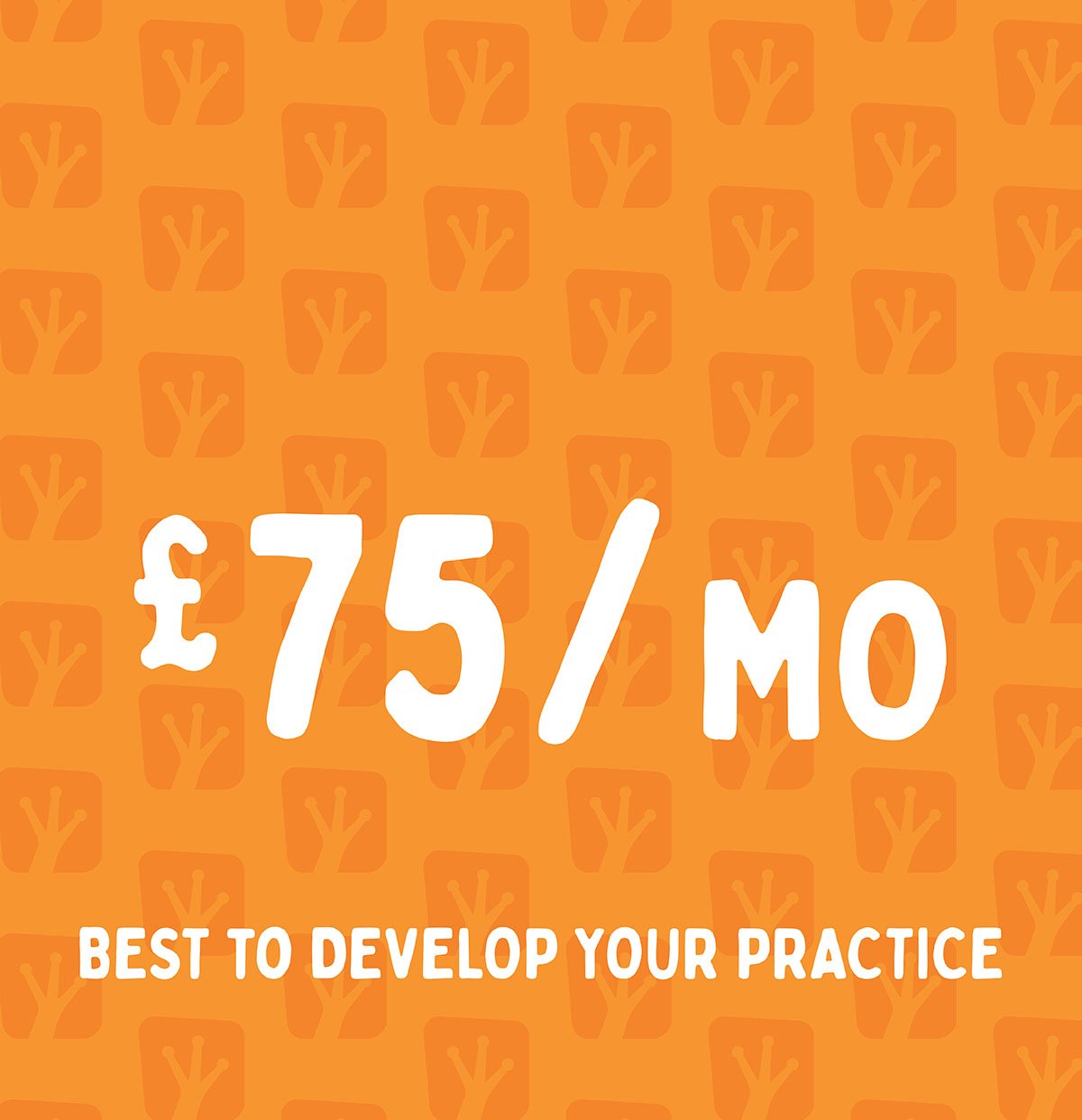 An orange background with a repeating pattern of contest-safe symbols. Text in white letters that reads "£75/mo" with a smaller caption below that says "Best to develop your practice".