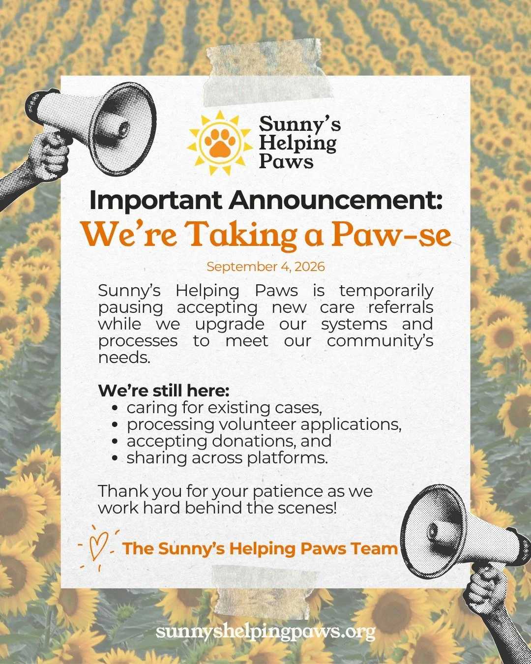 As Sunny&rsquo;s Helping Paws heads into our second year, we&rsquo;ve learned a lot about what it takes to grow this work and support our community well.

With that growth and reflection comes an opportunity to improve. So, we&rsquo;re temporarily pa