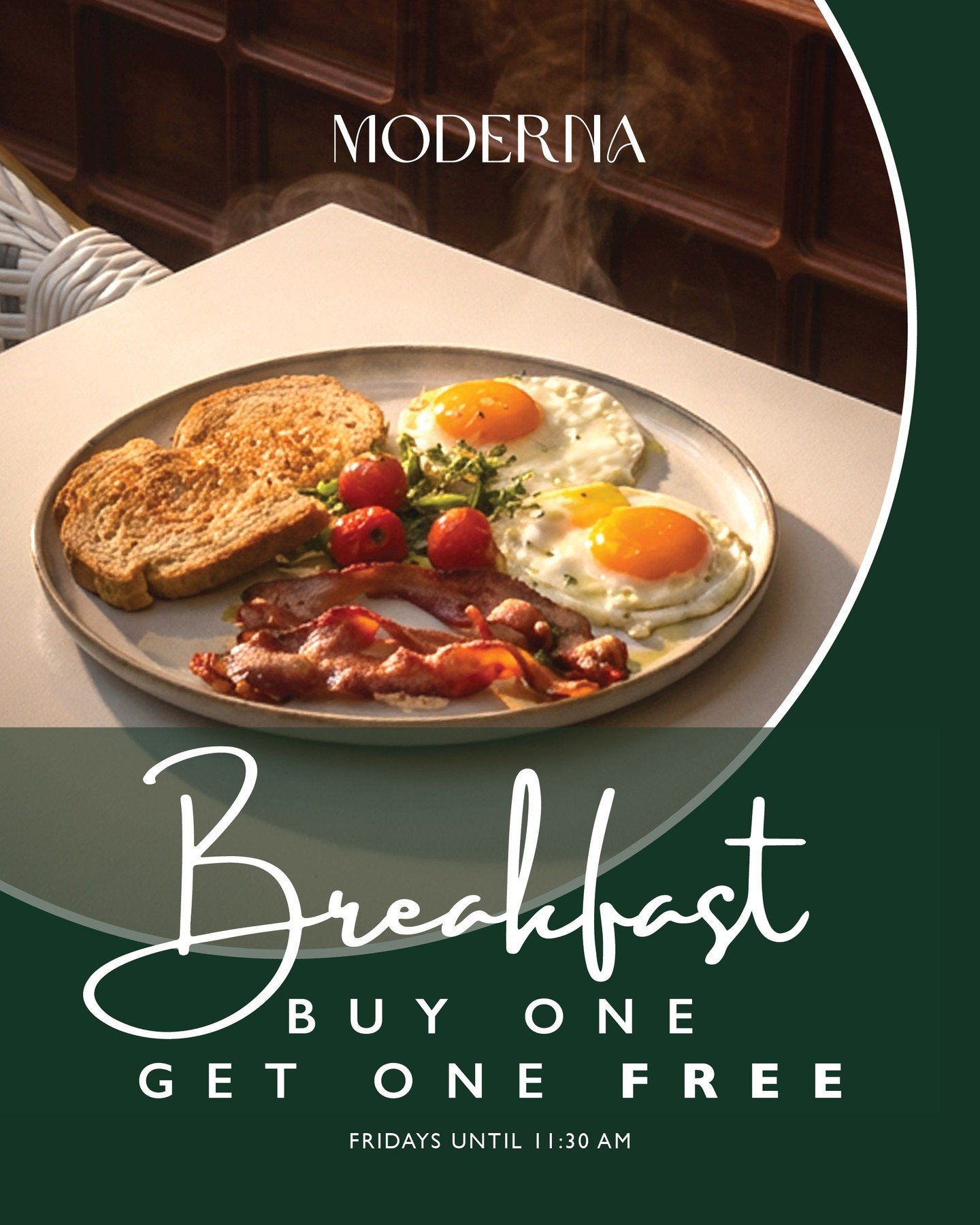 BUY ONE BREAKFAST - GET ONE FREE

Have you been to Moderna for our Buy One Get One Free Breakfast special? Bring your family, bring your friends, when you order two breakfasts the cheaper one is free, until 11:30am every Friday.

Terms &amp; Conditio