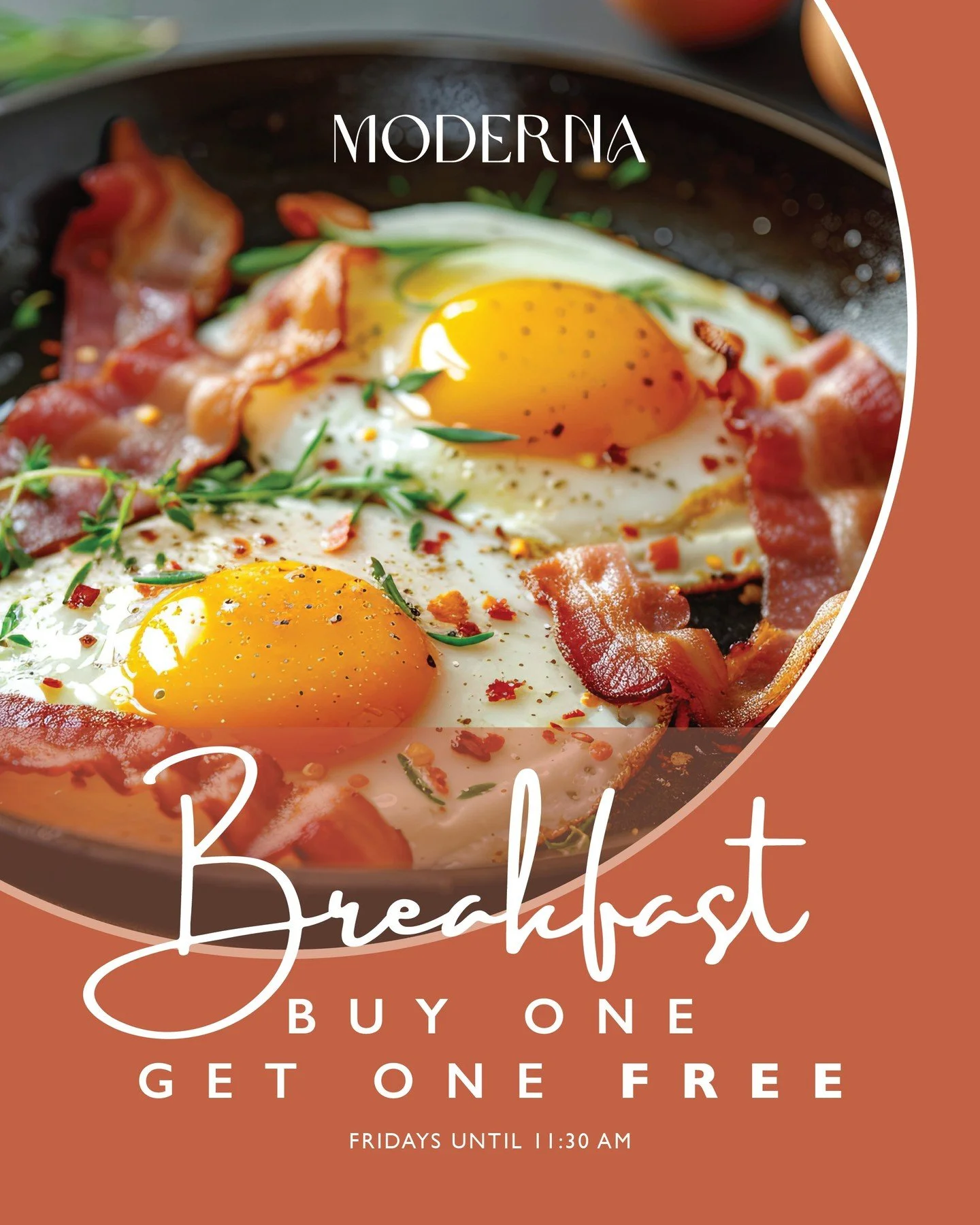 BUY ONE BREAKFAST - GET ONE FREE. Join us every Friday, until 11:30am, and enjoy a FREE breakfast when you order two breakfasts. So bring a friend and come for breakfast at Moderna.

Terms &amp; Conditions
Offer excludes the kids&rsquo; meals. Availa