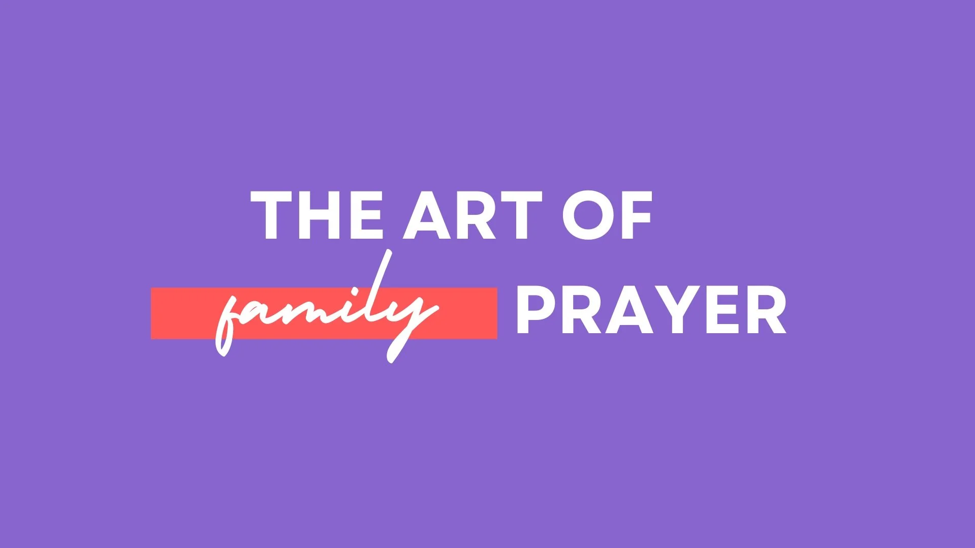 The Art of Family Prayer