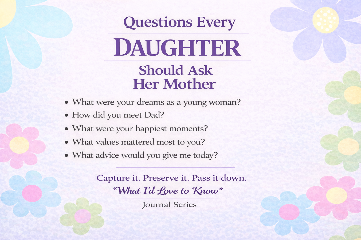 A pastel floral design featuring meaningful questions daughters can ask their mothers to preserve memories and life stories.